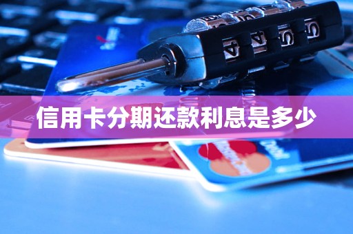 信用卡分期还款利息是多少？深入探讨其构成与计算方法