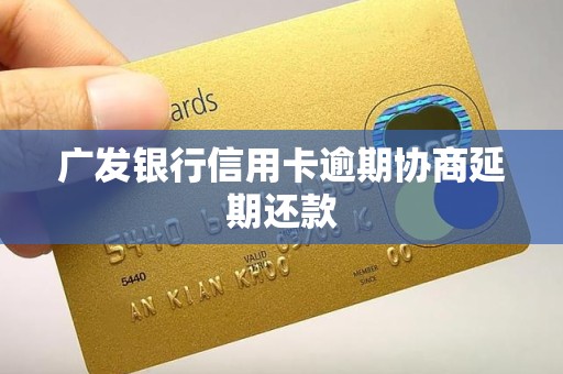 广发银行信用卡逾期协商延期还款