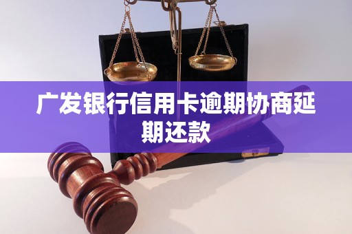 广发银行信用卡逾期协商延期还款