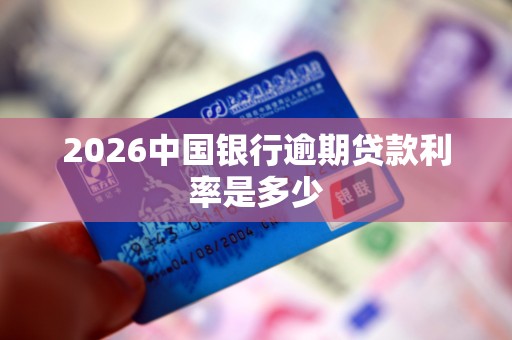 2026中国银行逾期贷款利率是多少